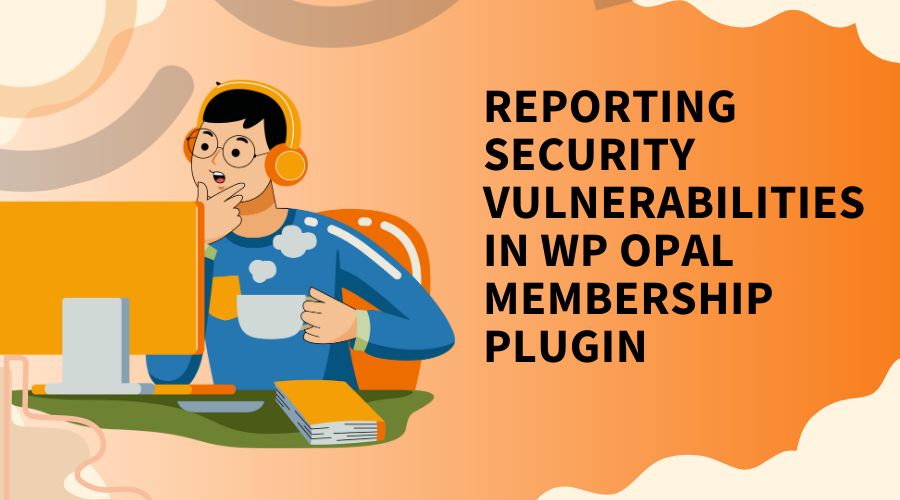 Reporting Security Vulnerabilities in the WP Opal Membership Plugin